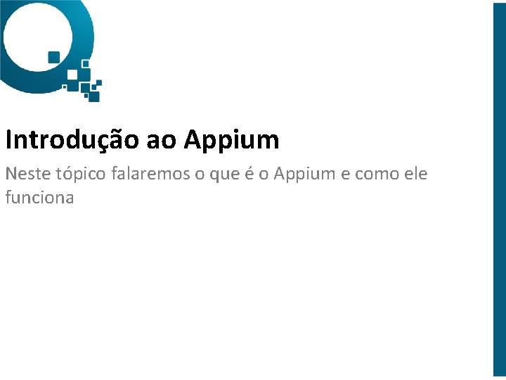 Introdução ao Appium Neste tópico falaremos o que é o Appium e como ele