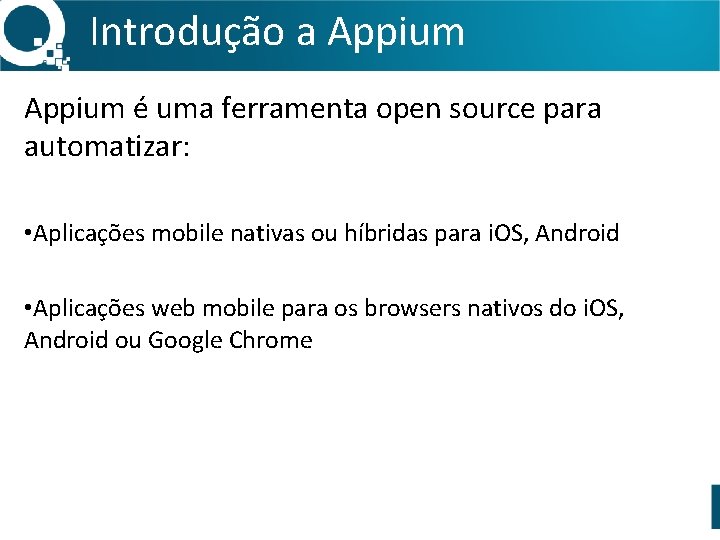 Introdução a Appium é uma ferramenta open source para automatizar: • Aplicações mobile nativas