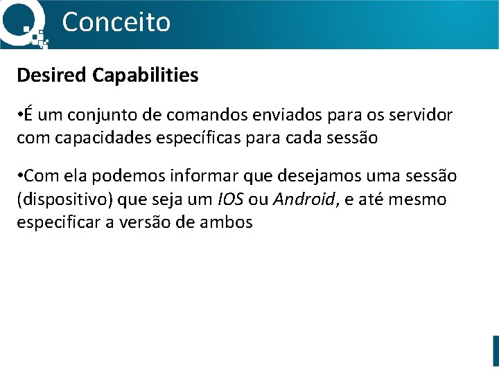 Conceito Desired Capabilities • É um conjunto de comandos enviados para os servidor com