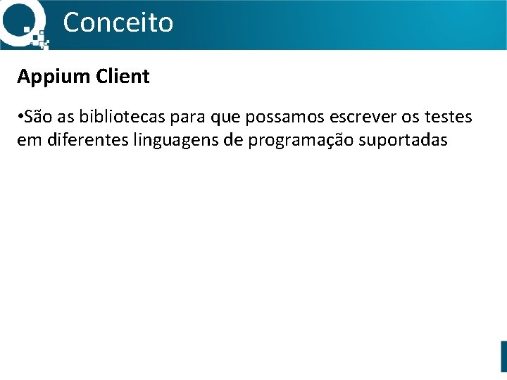 Conceito Appium Client • São as bibliotecas para que possamos escrever os testes em