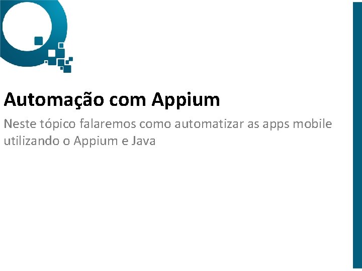 Automação com Appium Neste tópico falaremos como automatizar as apps mobile utilizando o Appium