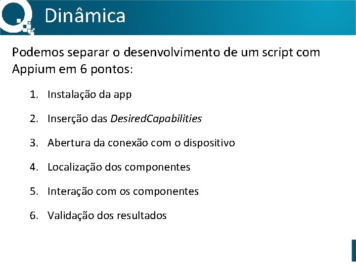 Dinâmica Podemos separar o desenvolvimento de um script com Appium em 6 pontos: 1.