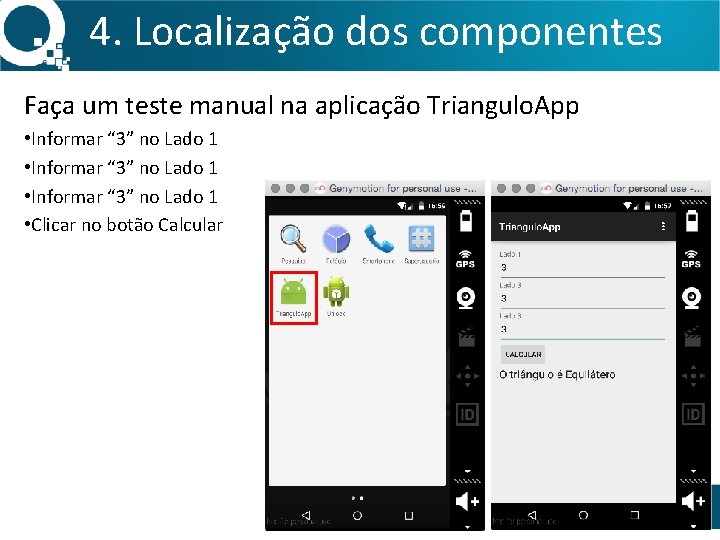 4. Localização dos componentes Faça um teste manual na aplicação Triangulo. App • Informar