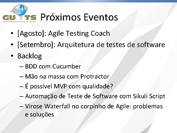 Próximos Eventos • • • [Agosto]: Agile Testing Coach [Setembro]: Arquitetura de testes de