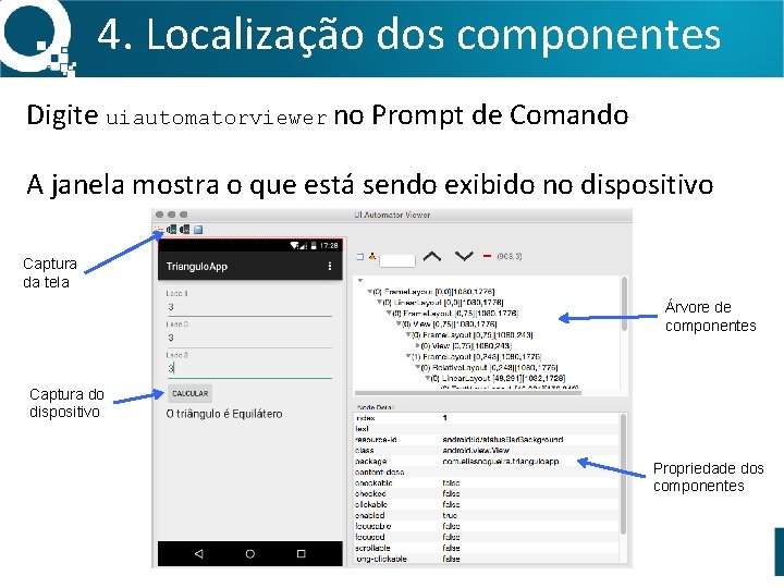 4. Localização dos componentes Digite uiautomatorviewer no Prompt de Comando A janela mostra o