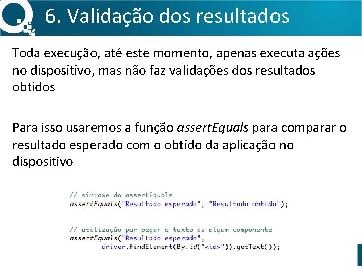 6. Validação dos resultados Toda execução, até este momento, apenas executa ações no dispositivo,