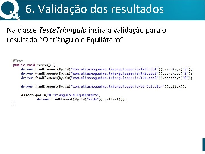 6. Validação dos resultados Na classe Teste. Triangulo insira a validação para o resultado