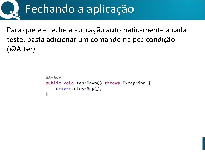 Fechando a aplicação Para que ele feche a aplicação automaticamente a cada teste, basta