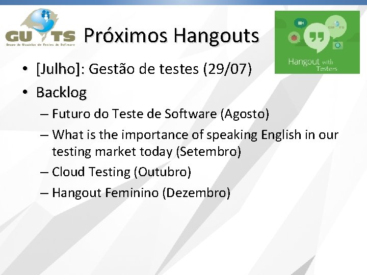Próximos Hangouts • [Julho]: Gestão de testes (29/07) • Backlog – Futuro do Teste