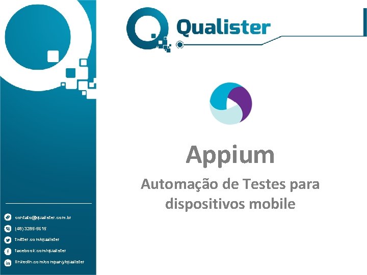 Appium Automação de Testes para dispositivos mobile contato@qualister. com. br (48) 3285 -5615 twitter.