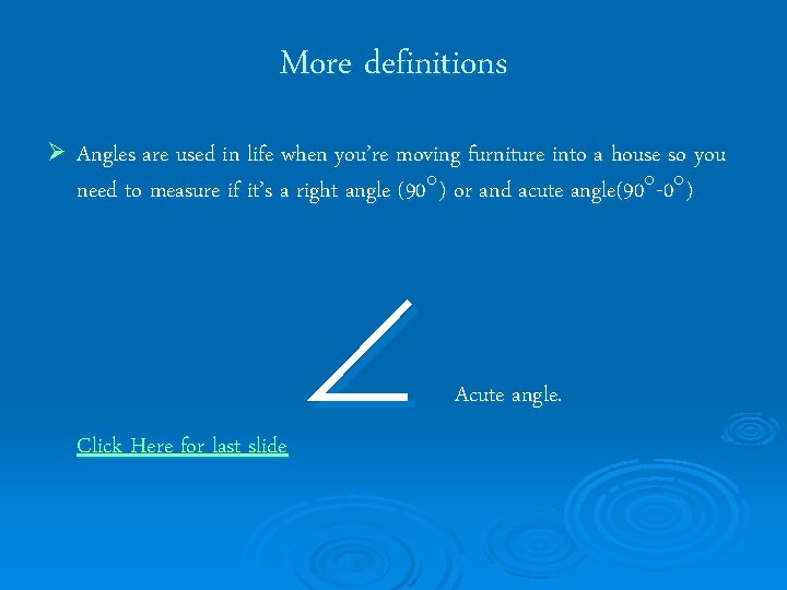 More definitions Ø Angles are used in life when you’re moving furniture into a