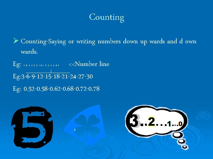 Counting Ø Counting-Saying or writing numbers down up wards and d own wards. Eg: