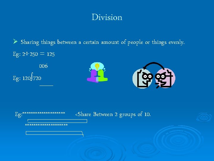 Division Ø Sharing things between a certain amount of people or things evenly. Eg: