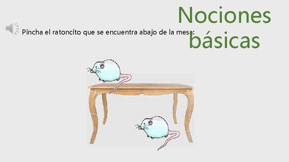 Nociones básicas Pincha el ratoncito que se encuentra abajo de la mesa: 