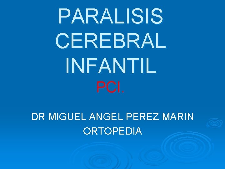 PARALISIS CEREBRAL INFANTIL PCI. DR MIGUEL ANGEL PEREZ MARIN ORTOPEDIA 