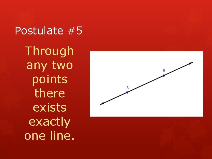 Postulate #5 Through any two points there exists exactly one line. 