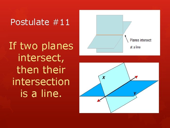 Postulate #11 If two planes intersect, then their intersection is a line. 