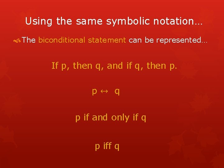 Using the same symbolic notation… The biconditional statement can be represented… If p, then