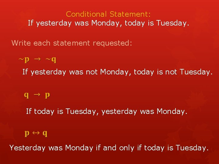 Conditional Statement: If yesterday was Monday, today is Tuesday. Write each statement requested: If