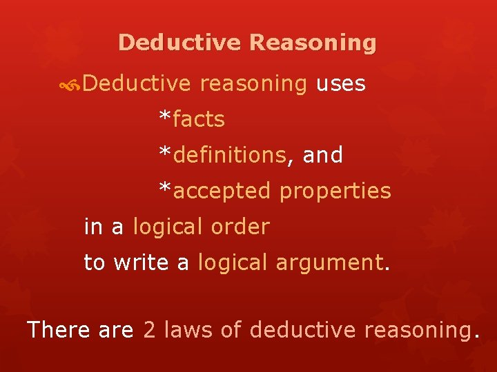 Deductive Reasoning Deductive reasoning uses *facts *definitions, and *accepted properties in a logical order