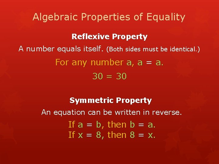 Algebraic Properties of Equality Reflexive Property A number equals itself. (Both sides must be