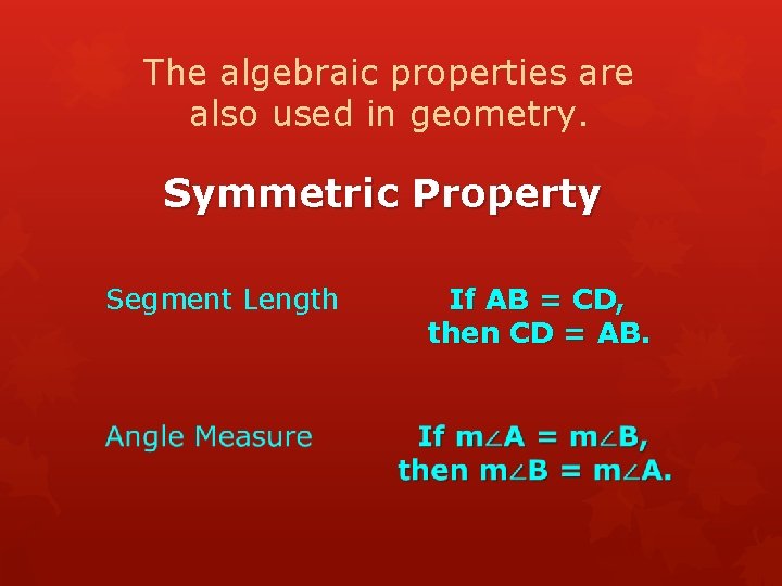 The algebraic properties are also used in geometry. Symmetric Property Segment Length If AB