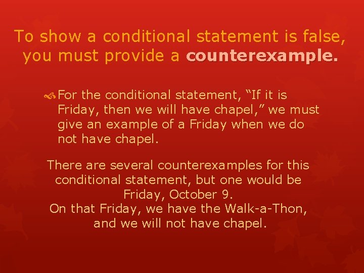 To show a conditional statement is false, you must provide a counterexample. For the