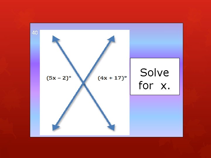 40 Solve for x. 