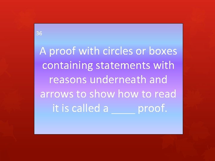 36 A proof with circles or boxes containing statements with reasons underneath and arrows