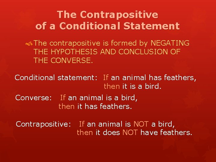 The Contrapositive of a Conditional Statement The contrapositive is formed by NEGATING THE HYPOTHESIS