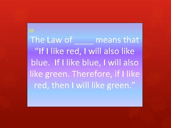 28 The Law of ____ means that “If I like red, I will also