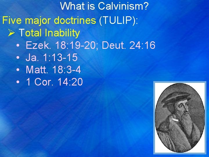 What is Calvinism? Five major doctrines (TULIP): Ø Total Inability • Ezek. 18: 19