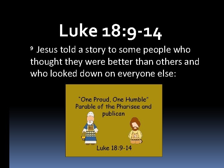 Luke 18: 9 -14 Jesus told a story to some people who thought they
