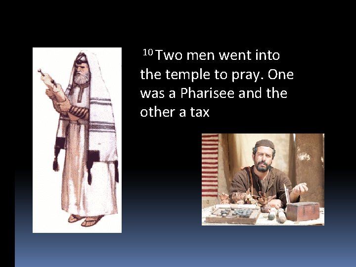 10 Two men went into the temple to pray. One was a Pharisee and