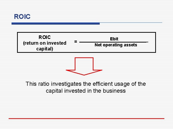 ROIC (return on invested capital) = Ebit Net operating assets This ratio investigates the