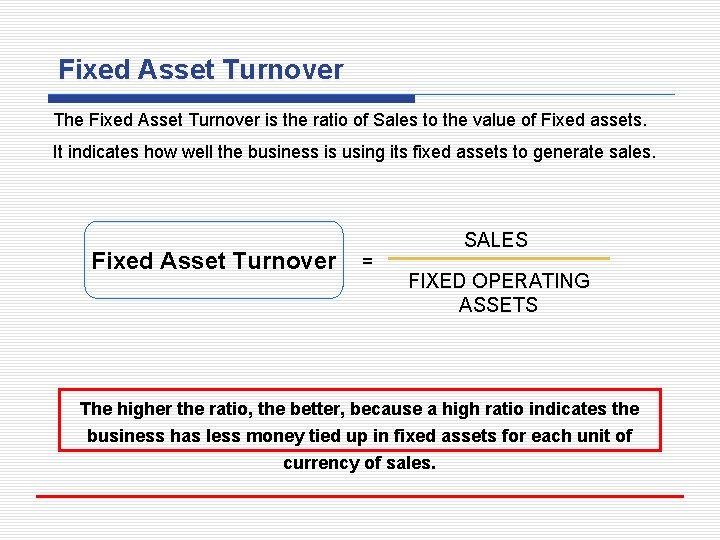 Fixed Asset Turnover The Fixed Asset Turnover is the ratio of Sales to the