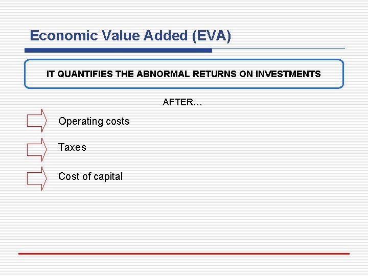 Economic Value Added (EVA) IT QUANTIFIES THE ABNORMAL RETURNS ON INVESTMENTS AFTER… Operating costs
