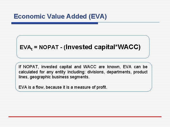 Economic Value Added (EVA) EVAt = NOPAT - (Invested capital*WACC) If NOPAT, invested capital