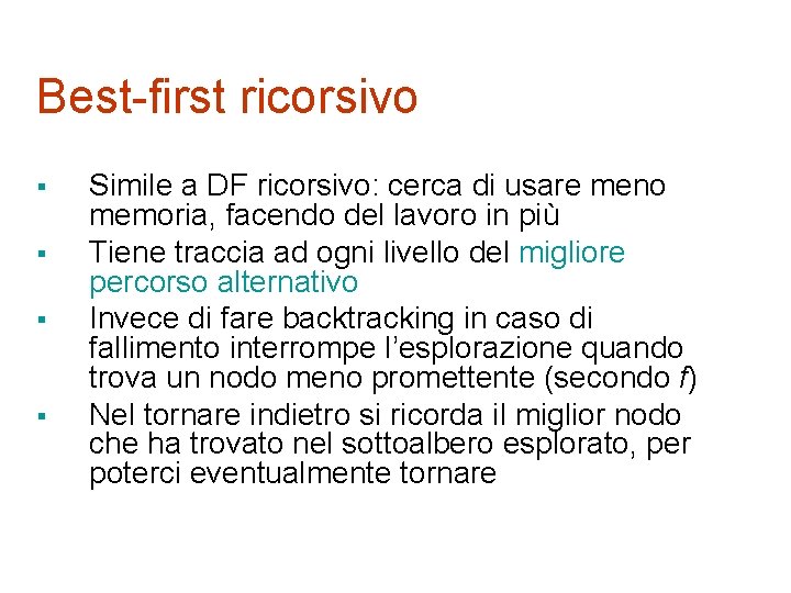 Best-first ricorsivo § § Simile a DF ricorsivo: cerca di usare meno memoria, facendo