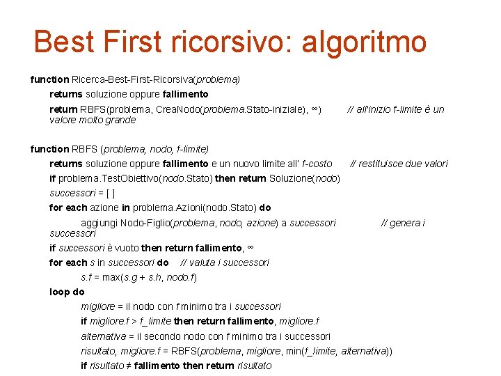 Best First ricorsivo: algoritmo function Ricerca-Best-First-Ricorsiva(problema) returns soluzione oppure fallimento return RBFS(problema, Crea. Nodo(problema.