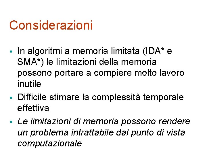 Considerazioni § § § In algoritmi a memoria limitata (IDA* e SMA*) le limitazioni