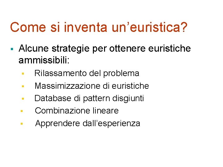 Come si inventa un’euristica? § Alcune strategie per ottenere euristiche ammissibili: § § §