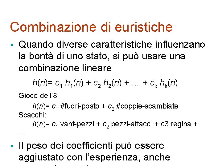 Combinazione di euristiche § Quando diverse caratteristiche influenzano la bontà di uno stato, si