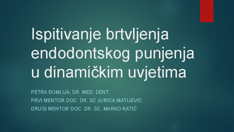 Ispitivanje brtvljenja endodontskog punjenja u dinamičkim uvjetima PETRA ĐUMLIJA, DR. MED. DENT. PRVI MENTOR