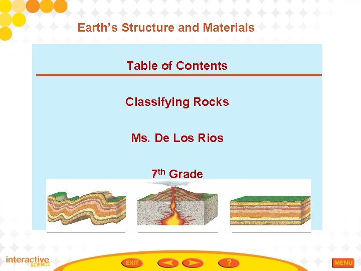 Earth’s Structure and Materials Table of Contents Classifying Rocks Ms. De Los Rios 7