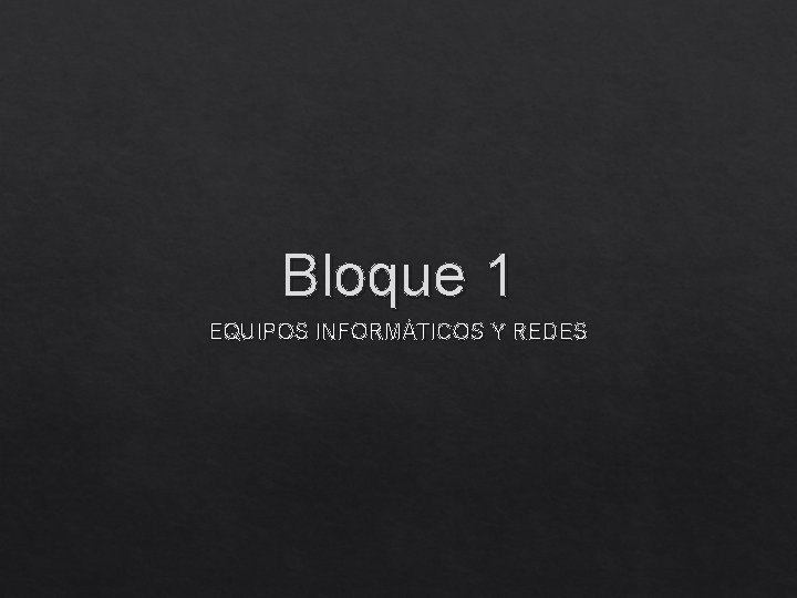 Bloque 1 EQUIPOS INFORMÁTICOS Y REDES 