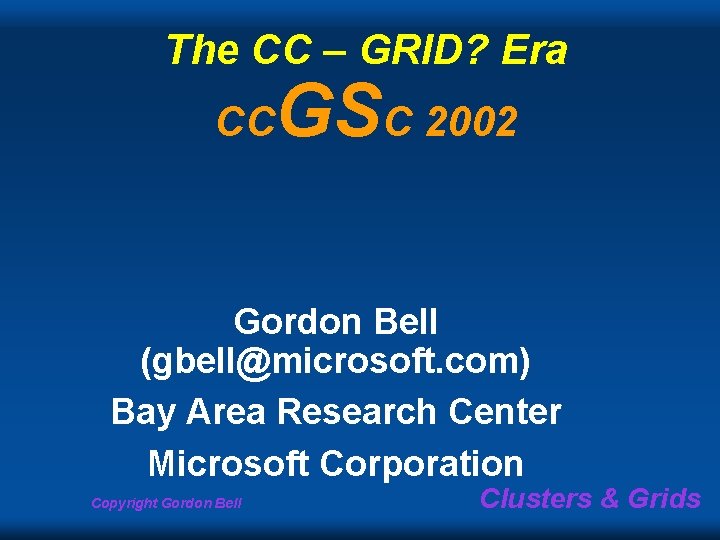 The CC – GRID? Era CC GSC 2002 Gordon Bell (gbell@microsoft. com) Bay Area The CC – GRID? Era CC GSC 2002 Gordon Bell (gbell@microsoft. com) Bay Area
