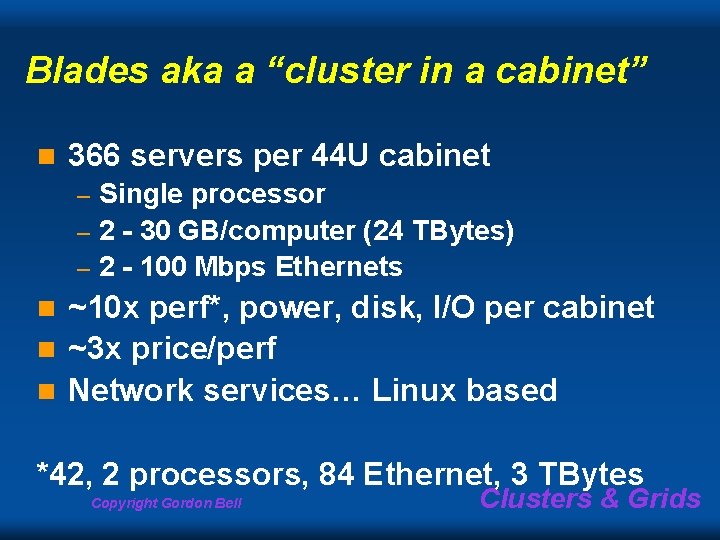 Blades aka a “cluster in a cabinet” n 366 servers per 44 U cabinet Blades aka a “cluster in a cabinet” n 366 servers per 44 U cabinet