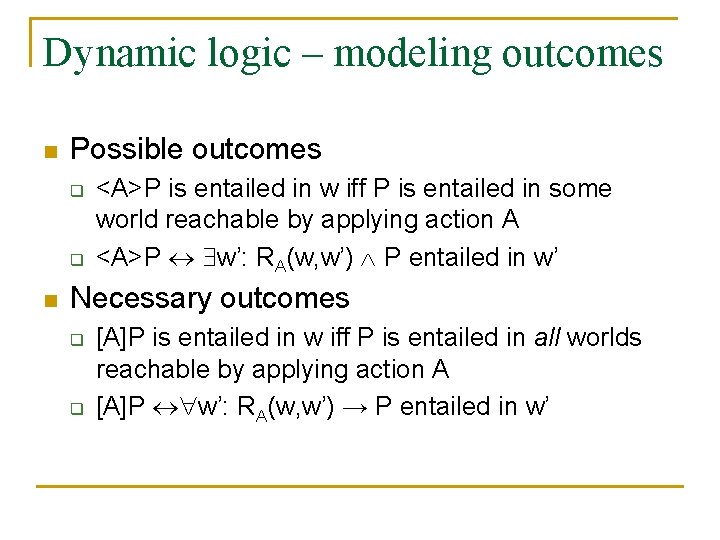 Dynamic logic – modeling outcomes n Possible outcomes q q n <A>P is entailed