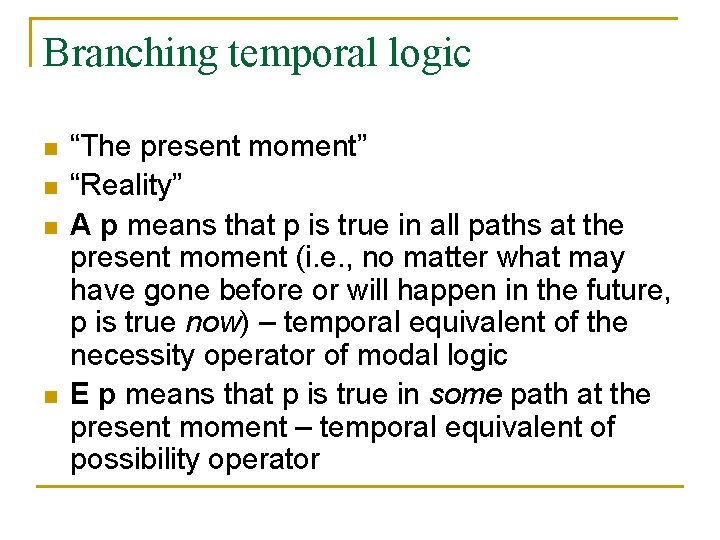 Branching temporal logic n n “The present moment” “Reality” A p means that p